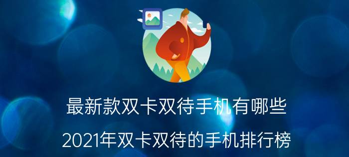 最新款双卡双待手机有哪些 2021年双卡双待的手机排行榜